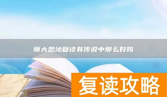 师大思沁复读有传说中那么好吗