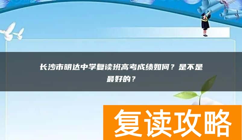 长沙市明达中学复读班高考成绩如何？是不是最好的？